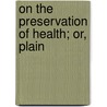 On The Preservation Of Health; Or, Plain door Thomas Inman