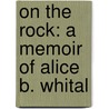 On The Rock: A Memoir Of Alice B. Whital by Alice B. Whitall