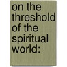 On The Threshold Of The Spiritual World: door Onbekend