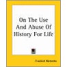 On The Use And Abuse Of History For Life door Friedrich Wilhelm Nietzsche