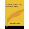 On The Use Of Lime In Agriculture (1849) door James Finlay Weir Johnston