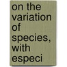 On The Variation Of Species, With Especi by Thomas Vernon Wollaston
