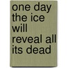 One Day the Ice Will Reveal All Its Dead door Clare Dudman