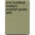 One Hundred Modern Scottish Poets: With