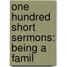 One Hundred Short Sermons: Being A Famil door Onbekend