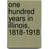 One Hundred Years In Illinois, 1818-1918 door John Mclean