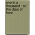 One In A Thousand : Or, The Days Of Henr