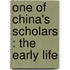 One Of China's Scholars : The Early Life