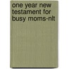 One Year New Testament For Busy Moms-nlt door Stephen Arterburn