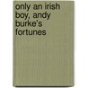 Only An Irish Boy, Andy Burke's Fortunes by Jr Horatio Alger