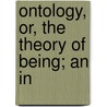 Ontology, Or, The Theory Of Being; An In by Unknown