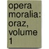 Opera Moralia: Oraz, Volume 1
