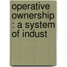 Operative Ownership : A System Of Indust by James J. Finn