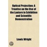 Optical Projection; A Treatise On The Us by Lewis Wright