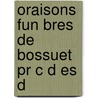 Oraisons Fun Bres De Bossuet Pr C D Es D by Jacques B�Nigne Bossuet