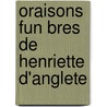 Oraisons Fun Bres De Henriette D'Anglete door Jacques B�Nigne Bossuet