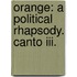 Orange: A Political Rhapsody. Canto Iii.