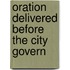 Oration Delivered Before The City Govern