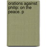 Orations Against Philip: On The Peace. P by Evelyn Abbott