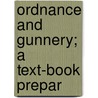 Ordnance And Gunnery; A Text-Book Prepar by Ormond Mitchell Lissak