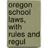 Oregon School Laws, With Rules And Regul
