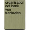 Organisation Der Bank Von Frankreich ... door Hans Bruno Lessing