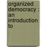 Organized Democracy : An Introduction To by Frederick Albert Cleveland