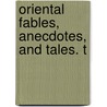 Oriental Fables, Anecdotes, And Tales. T door See Notes Multiple Contributors