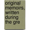 Original Memoirs, Written During The Gre by John Hodgson