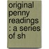 Original Penny Readings : A Series Of Sh