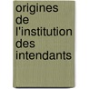 Origines De L'Institution Des Intendants door Gabriel Hanotaux