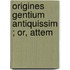 Origines Gentium Antiquissim ; Or, Attem
