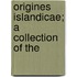 Origines Islandicae; A Collection Of The