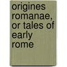 Origines Romanae, Or Tales Of Early Rome door Titus Livy