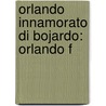 Orlando Innamorato Di Bojardo: Orlando F by Matteo Maria Boiardo