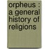 Orpheus : A General History Of Religions