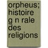 Orpheus; Histoire G N Rale Des Religions