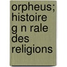 Orpheus; Histoire G N Rale Des Religions door Salomon Reinach
