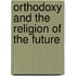 Orthodoxy And The Religion Of The Future