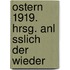 Ostern 1919. Hrsg. Anl Sslich Der Wieder