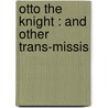 Otto The Knight : And Other Trans-Missis by Octave Thanet