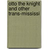 Otto The Knight And Other Trans-Mississi by Unknown