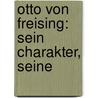 Otto Von Freising: Sein Charakter, Seine door Bonifacius Huber