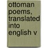 Ottoman Poems, Translated Into English V