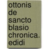 Ottonis De Sancto Blasio Chronica. Edidi by Unknown