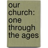 Our Church: One Through The Ages door William Postell Witsell