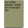 Our Cities Awake: Notes On Municipal Act by Morris Llewellyn Cooke