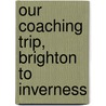 Our Coaching Trip, Brighton To Inverness door Andrew Carnegie
