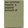 Our Common Insects: A Popular Account Of door Onbekend
