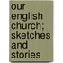 Our English Church; Sketches And Stories